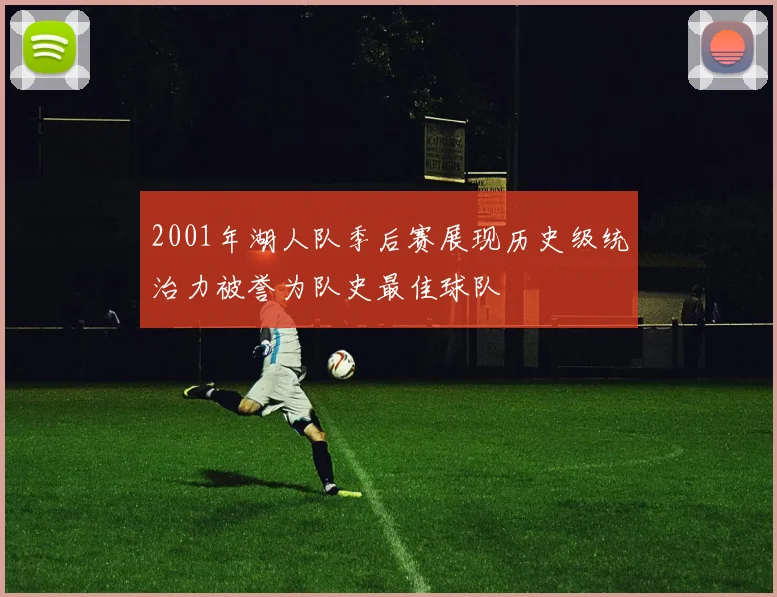 2001年湖人队季后赛展现历史级统治力被誉为队史最佳球队