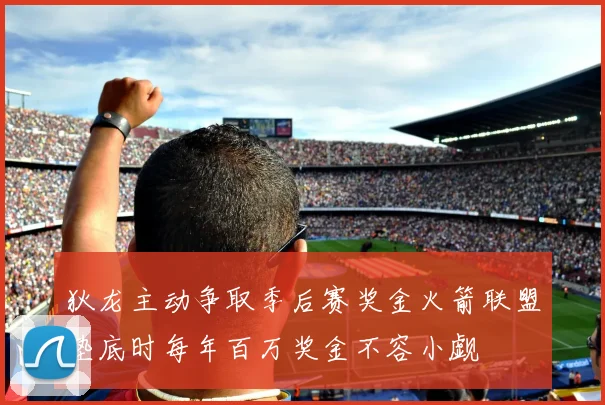 狄龙主动争取季后赛奖金火箭联盟垫底时每年百万奖金不容小觑